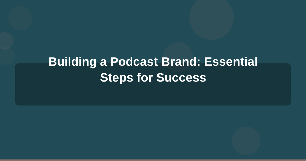 Building a Podcast Brand: Essential Steps for Success