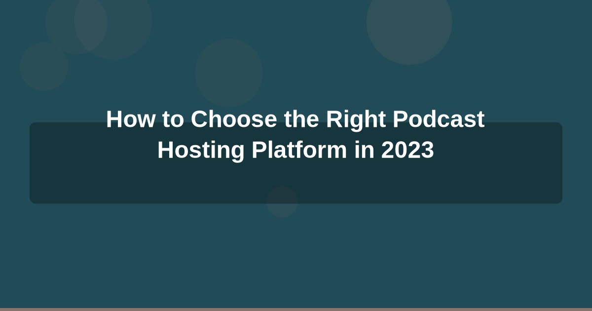 How to Choose the Right Podcast Hosting Platform in 2023