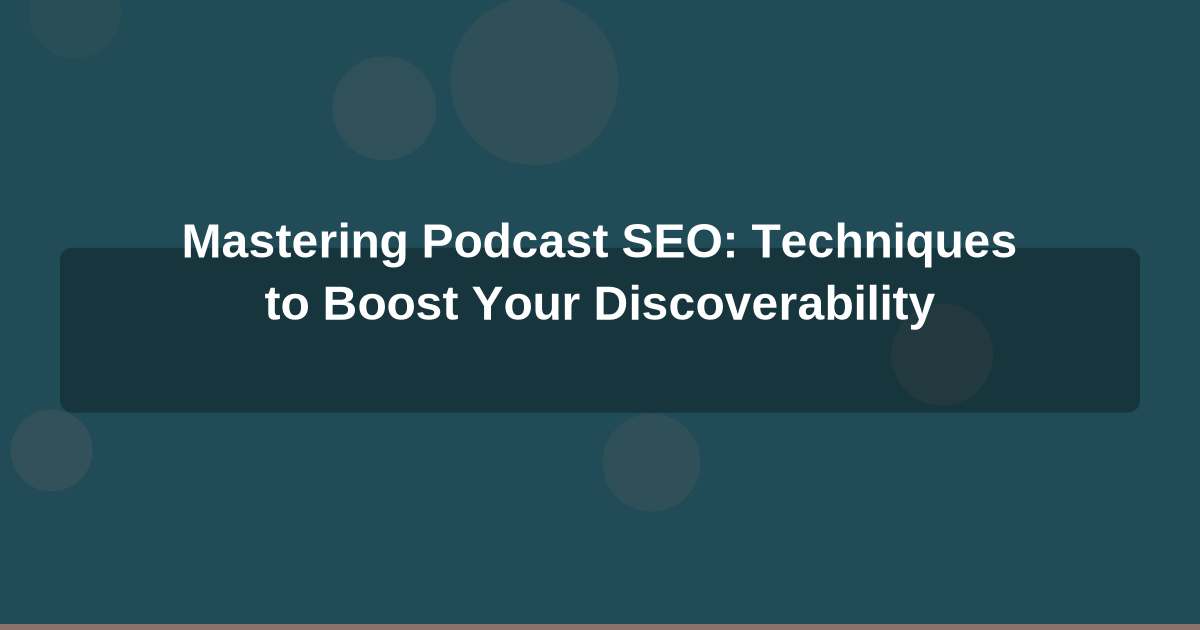 Mastering Podcast SEO: Techniques to Boost Your Discoverability