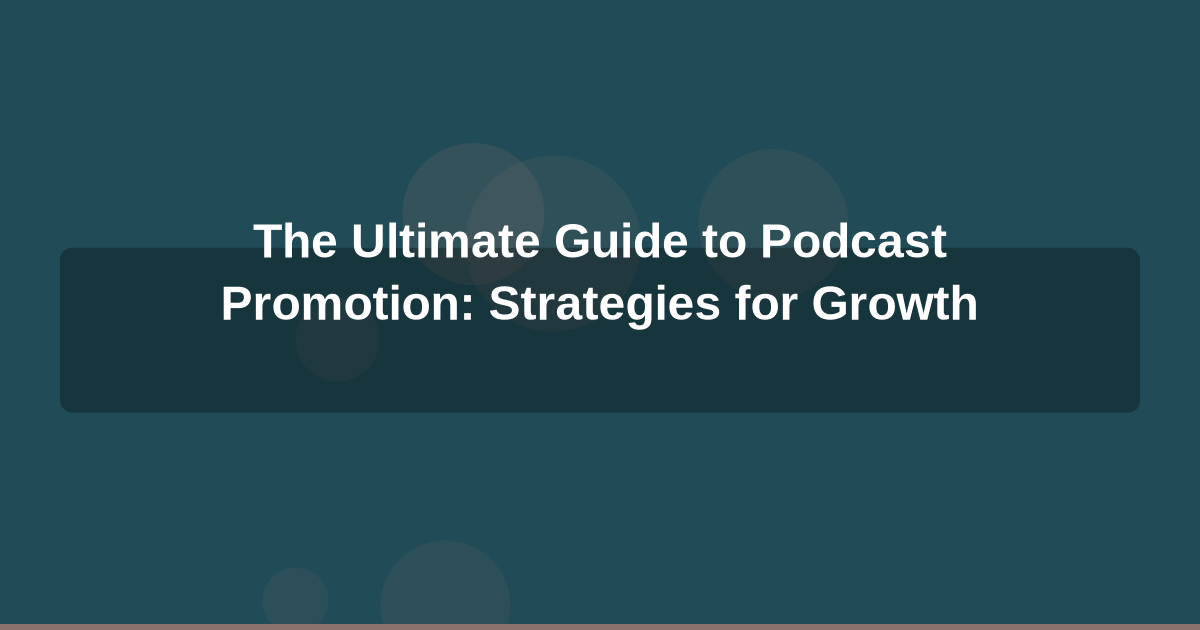 The Ultimate Guide to Podcast Promotion: Strategies for Growth